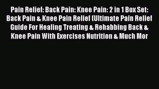 Read Pain Relief: Back Pain: Knee Pain: 2 in 1 Box Set: Back Pain & Knee Pain Relief (Ultimate