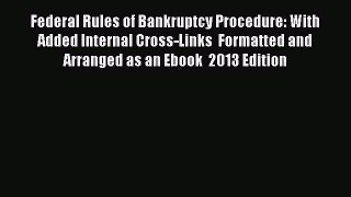 Read Book Federal Rules of Bankruptcy Procedure: With Added Internal Cross-Links  Formatted