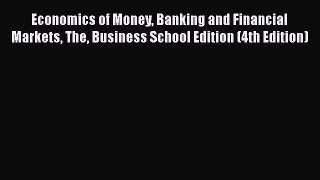 Read Economics of Money Banking and Financial Markets The Business School Edition (4th Edition)
