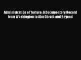 Download Book Administration of Torture: A Documentary Record from Washington to Abu Ghraib