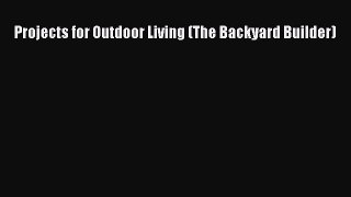 [PDF] Projects for Outdoor Living (The Backyard Builder) [Download] Online