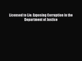 Read Book Licensed to Lie: Exposing Corruption in the Department of Justice ebook textbooks