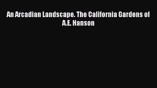 [PDF] An Arcadian Landscape. The California Gardens of A.E. Hanson [Read] Online