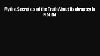Read Book Myths Secrets and the Truth About Bankruptcy in Florida E-Book Free
