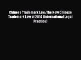 Read Book Chinese Trademark Law: The New Chinese Trademark Law of 2014 (International Legal