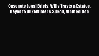 Read Book Casenote Legal Briefs: Wills Trusts & Estates Keyed to Dukeminier & Sitkoff Ninth