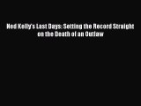 Read Book Ned Kelly's Last Days: Setting the Record Straight on the Death of an Outlaw ebook