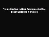 [PDF] Taking Your Soul to Work: Overcoming the Nine Deadly Sins of the Workplace [Read] Online