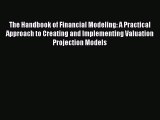 Read The Handbook of Financial Modeling: A Practical Approach to Creating and Implementing