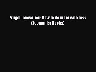 [PDF] Frugal Innovation: How to do more with less (Economist Books) [Read] Full Ebook