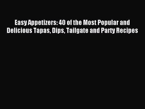 [PDF] Easy Appetizers: 40 of the Most Popular and Delicious Tapas Dips Tailgate and Party Recipes