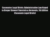 Read Book Casenotes Legal Briefs: Administrative Law Keyed to Breyer Stewart Sunstein & Vermeule