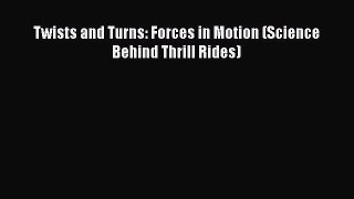 Download Twists and Turns: Forces in Motion (Science Behind Thrill Rides) PDF Book Free
