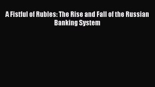 Read Book A Fistful of Rubles: The Rise and Fall of the Russian Banking System PDF Free