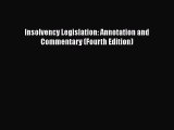 Read Book Insolvency Legislation: Annotation and Commentary (Fourth Edition) E-Book Free