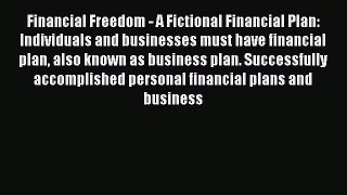 Read Financial Freedom - A Fictional Financial Plan: Individuals and businesses must have financial