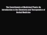 Read The Constituents of Medicinal Plants: An Introduction to the Chemistry and Therapeutics