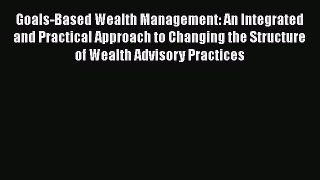 Read Goals-Based Wealth Management: An Integrated and Practical Approach to Changing the Structure