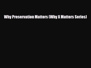 Download Why Preservation Matters (Why X Matters Series) [PDF] Online