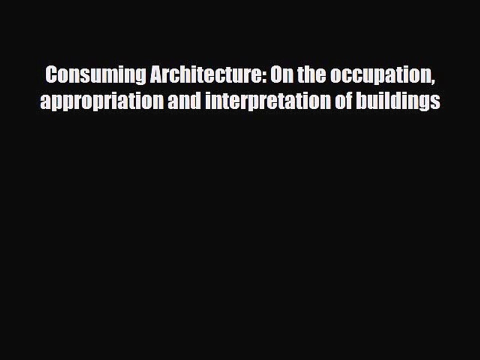 PDF Consuming Architecture: On the occupation appropriation and interpretation of buildings