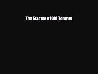 Download The Estates of Old Toronto [PDF] Online