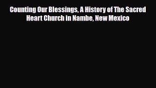 Download Counting Our Blessings A History of The Sacred Heart Church in Nambe New Mexico [Download]