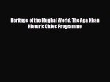 Download Heritage of the Mughal World: The Aga Khan Historic Cities Programme [PDF] Online