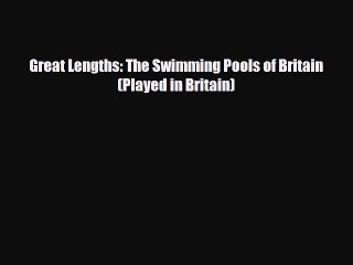 Download Great Lengths: The Swimming Pools of Britain (Played in Britain) [PDF] Online