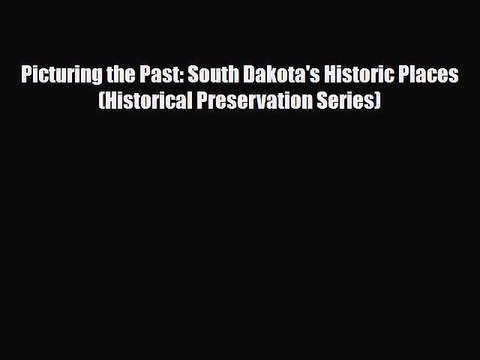Download Picturing the Past: South Dakota's Historic Places (Historical Preservation Series)