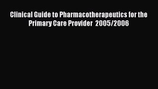 Read Clinical Guide to Pharmacotherapeutics for the Primary Care Provider  2005/2006 Ebook