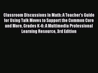 Download Video: Read Classroom Discussions In Math: A Teacher's Guide for Using Talk Moves to Support the Common