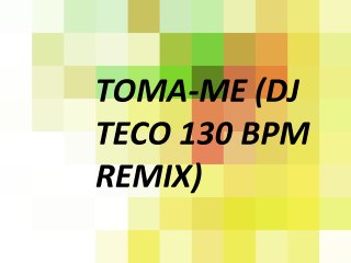 Toma-me (DJ Teco 130 BPM remix)- Juliano Son