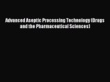 Read Advanced Aseptic Processing Technology (Drugs and the Pharmaceutical Sciences) Ebook Free