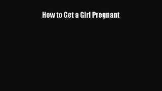 Download How to Get a Girl Pregnant PDF Online