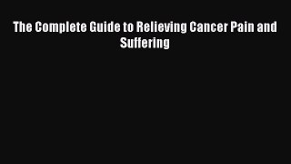 Read The Complete Guide to Relieving Cancer Pain and Suffering Ebook Free