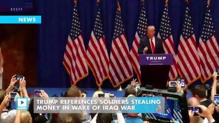 Trump accuses soldiers of stealing money in Iraq