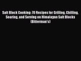 Read Salt Block Cooking: 70 Recipes for Grilling Chilling Searing and Serving on Himalayan