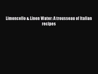 [PDF] Limoncello & Linen Water: A trousseau of Italian recipes Download Full Ebook