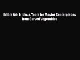 [PDF] Edible Art: Tricks & Tools for Master Centerpieces from Carved Vegetables Download Full
