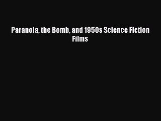 Download Paranoia the Bomb and 1950s Science Fiction Films Ebook Online