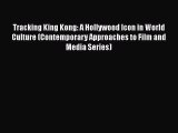 Download Tracking King Kong: A Hollywood Icon in World Culture (Contemporary Approaches to