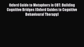 Read Oxford Guide to Metaphors in CBT: Building Cognitive Bridges (Oxford Guides to Cognitive