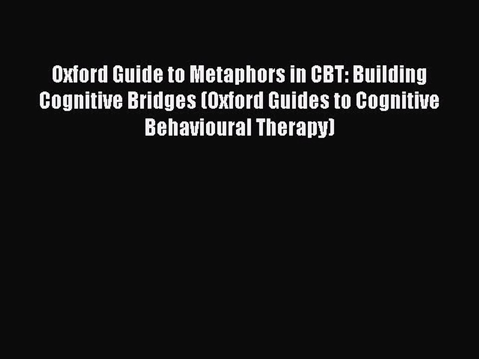 Read Oxford Guide to Metaphors in CBT: Building Cognitive Bridges (Oxford Guides to Cognitive
