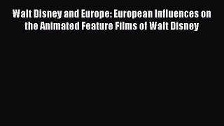 Read Walt Disney and Europe: European Influences on the Animated Feature Films of Walt Disney