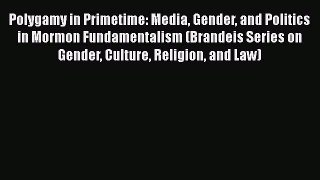 Download Book Polygamy in Primetime: Media Gender and Politics in Mormon Fundamentalism (Brandeis