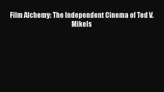 Read Film Alchemy: The Independent Cinema of Ted V. Mikels Ebook Free
