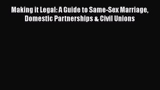 Download Book Making It Legal: A Guide to Same-Sex Marriage Domestic Partnerships & Civil Unions