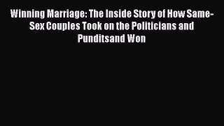 Read Book Winning Marriage: The Inside Story of How Same-Sex Couples Took on the Politicians
