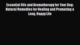 Read Essential Oils and Aromatherapy for Your Dog: Natural Remedies for Healing and Promoting