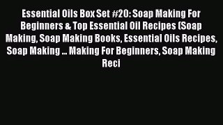 Read Essential Oils Box Set #20: Soap Making For Beginners & Top Essential Oil Recipes (Soap